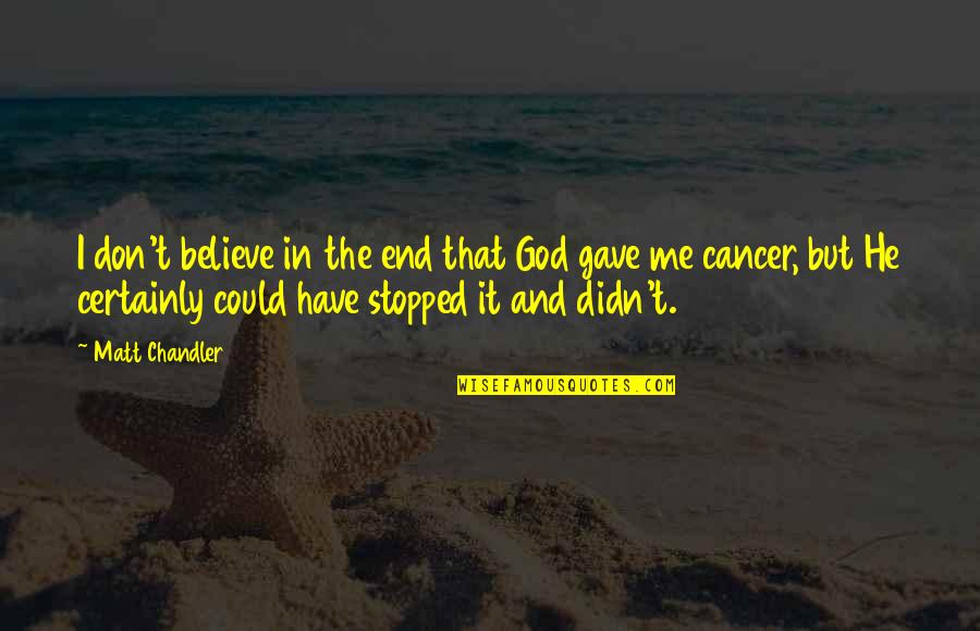 Nathie Youtube Quotes By Matt Chandler: I don't believe in the end that God Nathie Youtube Quotes By Matt Chandler: I don't believe in the end that God