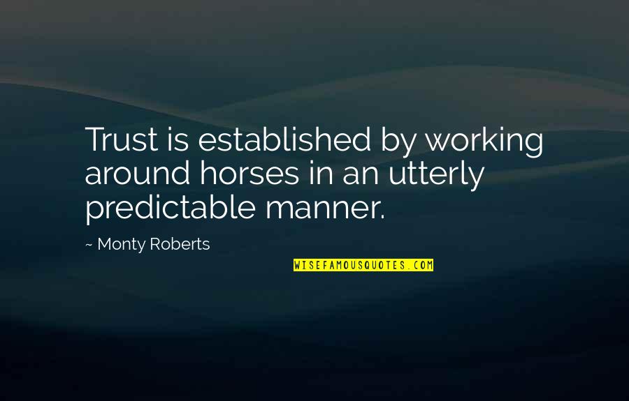 Nathleka Quotes By Monty Roberts: Trust is established by working around horses in