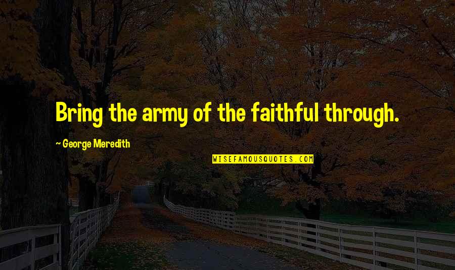 Nathon Davis Quotes By George Meredith: Bring the army of the faithful through.