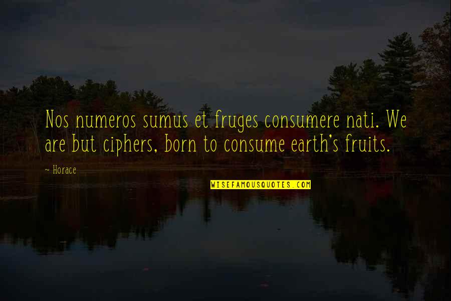 Nati Quotes By Horace: Nos numeros sumus et fruges consumere nati. We
