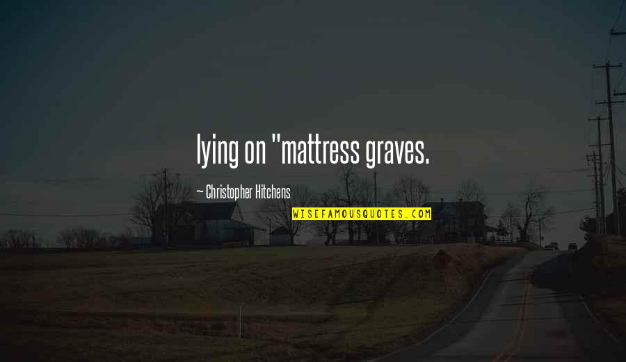Natick Quotes By Christopher Hitchens: lying on "mattress graves.