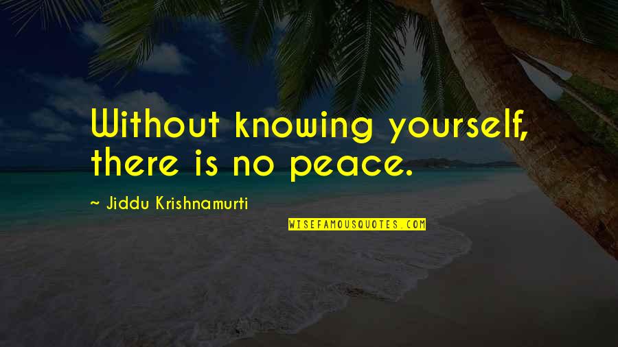 Naties Best Quotes By Jiddu Krishnamurti: Without knowing yourself, there is no peace. Naties Best Quotes By Jiddu Krishnamurti: Without knowing yourself, there is no peace.