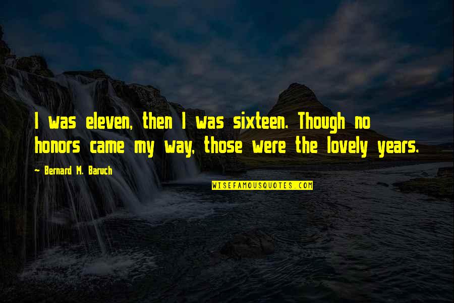 Natika Camera Quotes By Bernard M. Baruch: I was eleven, then I was sixteen. Though Natika Camera Quotes By Bernard M. Baruch: I was eleven, then I was sixteen. Though