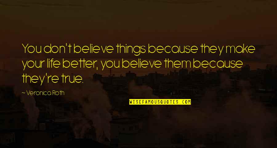 Natinggal Kahulugan Quotes By Veronica Roth: You don't believe things because they make your Natinggal Kahulugan Quotes By Veronica Roth: You don't believe things because they make your