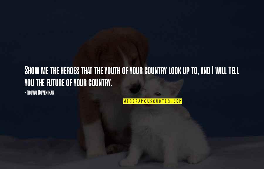 Nation Builder Quotes By Idowu Koyenikan: Show me the heroes that the youth of Nation Builder Quotes By Idowu Koyenikan: Show me the heroes that the youth of