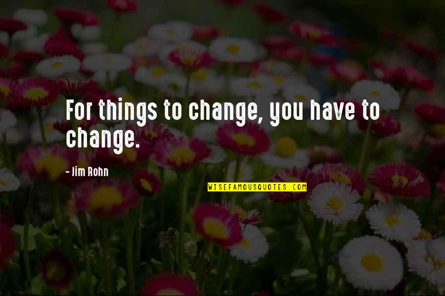 Nation Divided Quote Quotes By Jim Rohn: For things to change, you have to change.