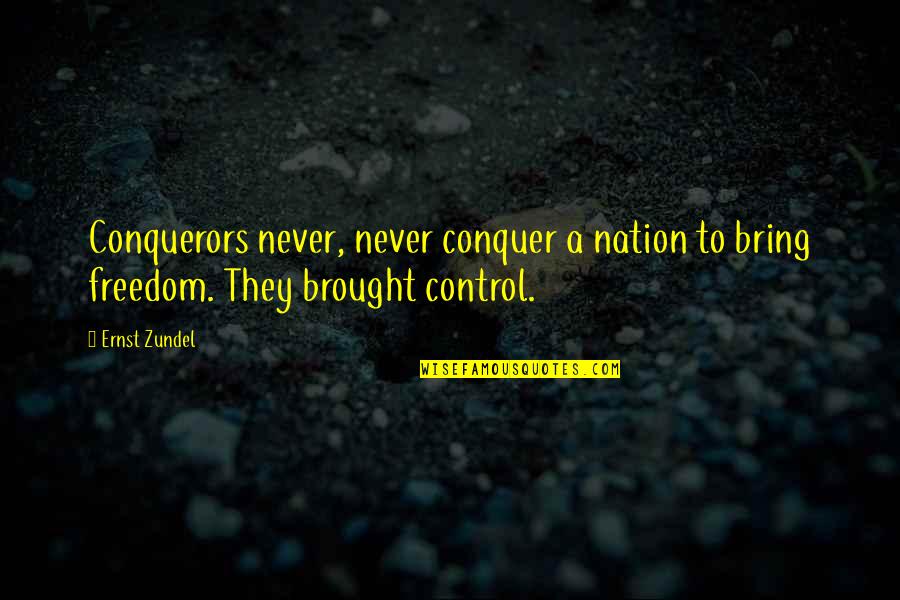 Nation Freedom Quotes By Ernst Zundel: Conquerors never, never conquer a nation to bring