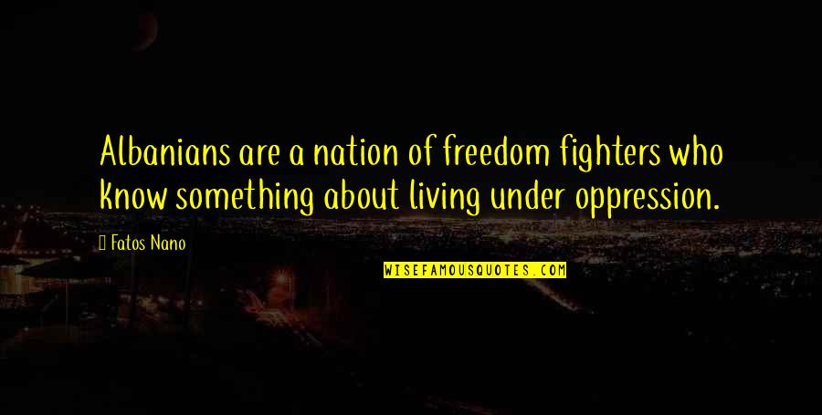 Nation Freedom Quotes By Fatos Nano: Albanians are a nation of freedom fighters who