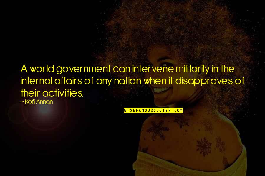 Nation Freedom Quotes By Kofi Annan: A world government can intervene militarily in the
