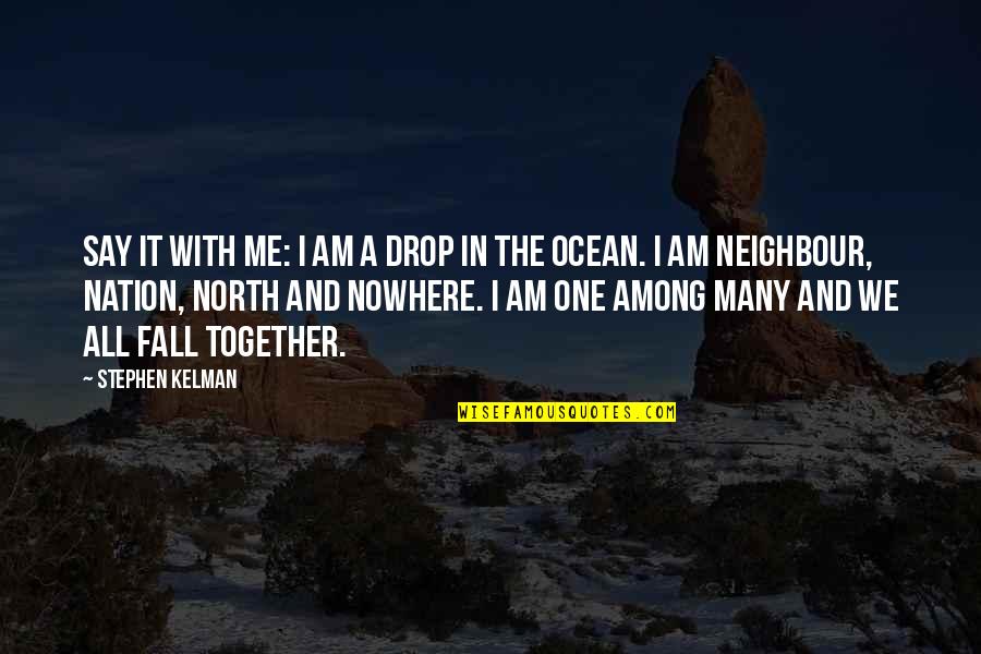 Nation From The North Quotes By Stephen Kelman: Say it with me: I am a drop