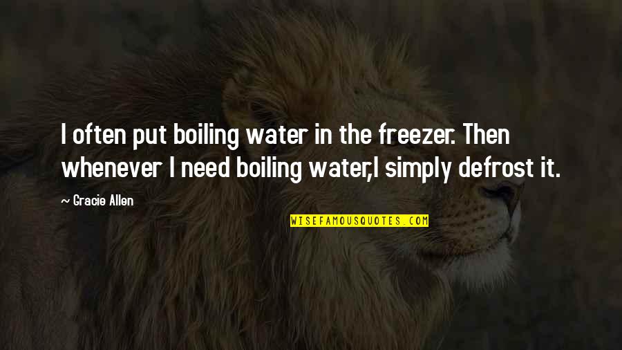 Nation Notions Quotes By Gracie Allen: I often put boiling water in the freezer.