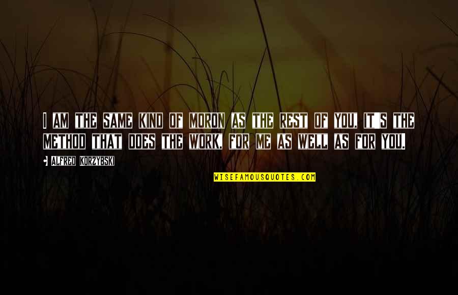 Nation Of Laws Not Men Quote Quotes By Alfred Korzybski: I am the same kind of moron as Nation Of Laws Not Men Quote Quotes By Alfred Korzybski: I am the same kind of moron as