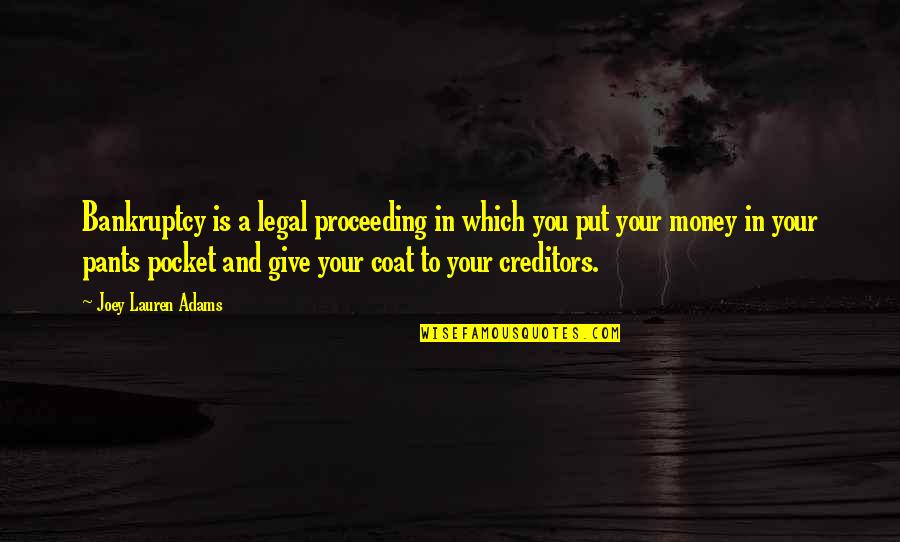 Nation Of Laws Not Men Quote Quotes By Joey Lauren Adams: Bankruptcy is a legal proceeding in which you