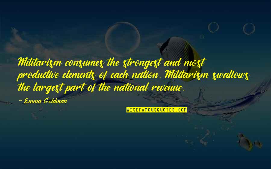 Nation Quotes By Emma Goldman: Militarism consumes the strongest and most productive elements