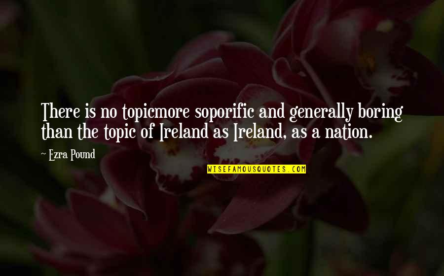 Nation Quotes By Ezra Pound: There is no topicmore soporific and generally boring