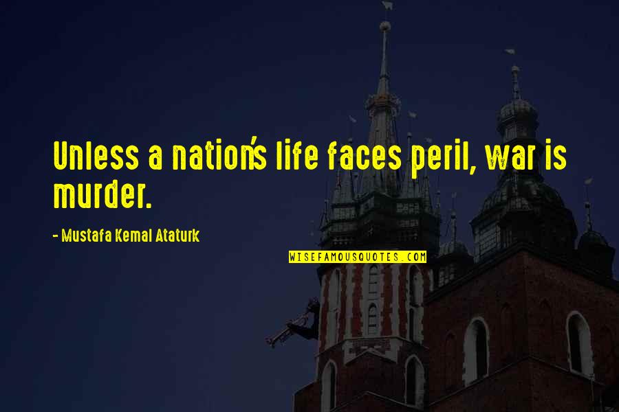 Nation Quotes By Mustafa Kemal Ataturk: Unless a nation's life faces peril, war is