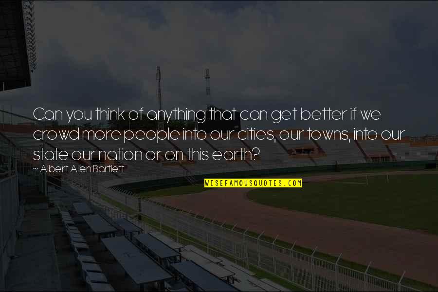 Nation State Quotes By Albert Allen Bartlett: Can you think of anything that can get Nation State Quotes By Albert Allen Bartlett: Can you think of anything that can get