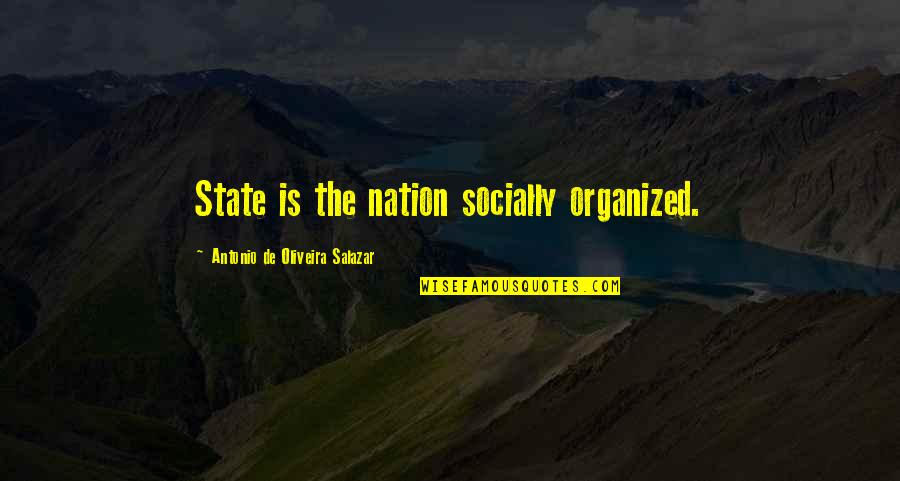 Nation State Quotes By Antonio De Oliveira Salazar: State is the nation socially organized. Nation State Quotes By Antonio De Oliveira Salazar: State is the nation socially organized.