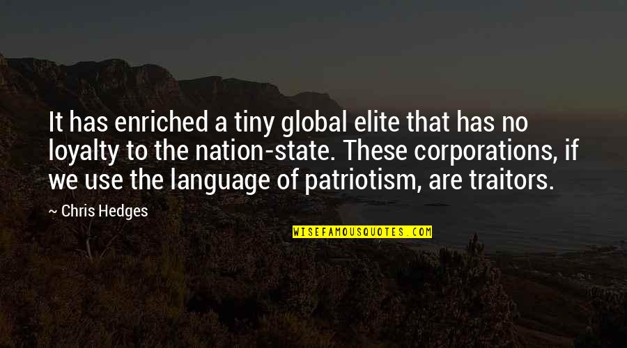 Nation State Quotes By Chris Hedges: It has enriched a tiny global elite that Nation State Quotes By Chris Hedges: It has enriched a tiny global elite that