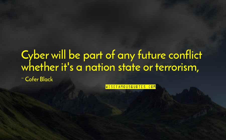 Nation State Quotes By Cofer Black: Cyber will be part of any future conflict