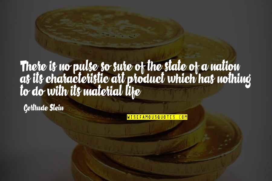 Nation State Quotes By Gertrude Stein: There is no pulse so sure of the Nation State Quotes By Gertrude Stein: There is no pulse so sure of the