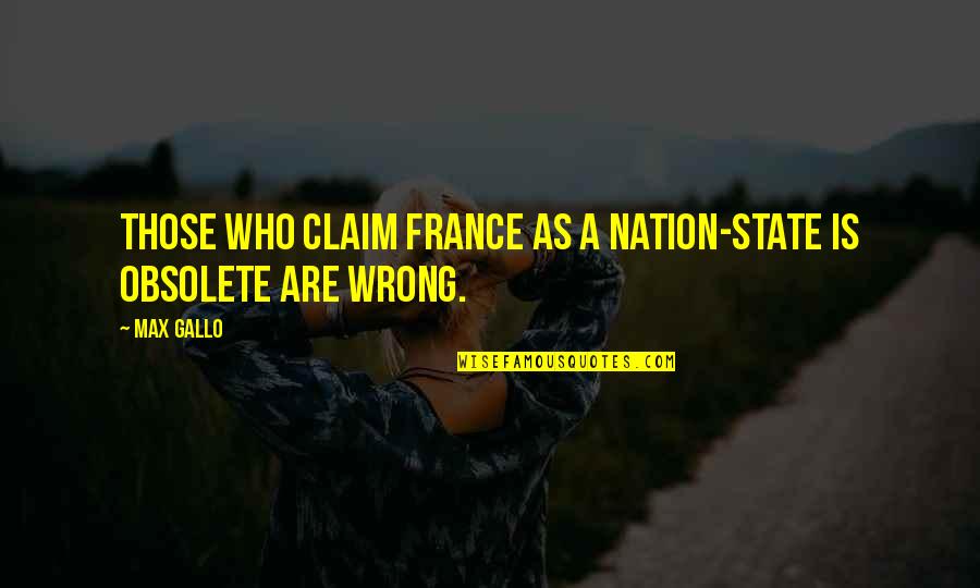 Nation State Quotes By Max Gallo: Those who claim France as a nation-state is