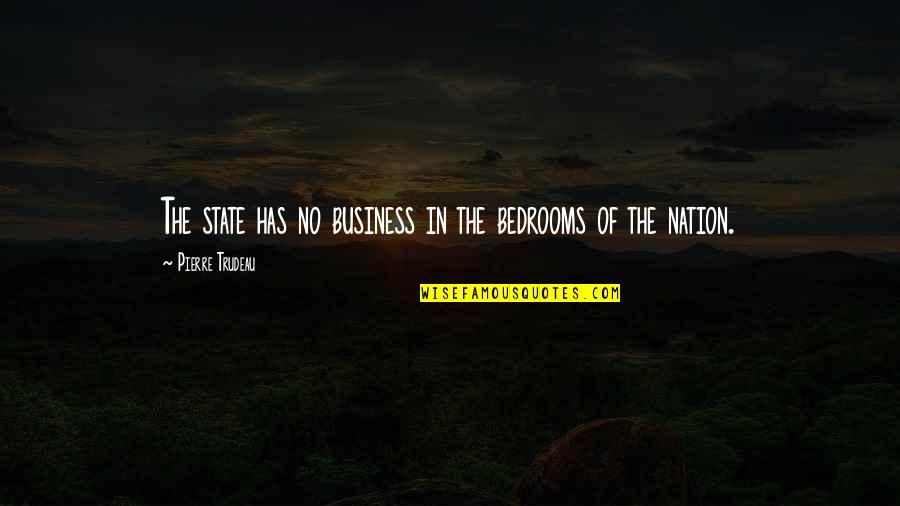 Nation State Quotes By Pierre Trudeau: The state has no business in the bedrooms Nation State Quotes By Pierre Trudeau: The state has no business in the bedrooms
