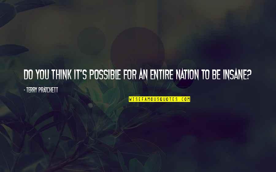 Nation Terry Pratchett Quotes By Terry Pratchett: Do you think it's possible for an entire Nation Terry Pratchett Quotes By Terry Pratchett: Do you think it's possible for an entire