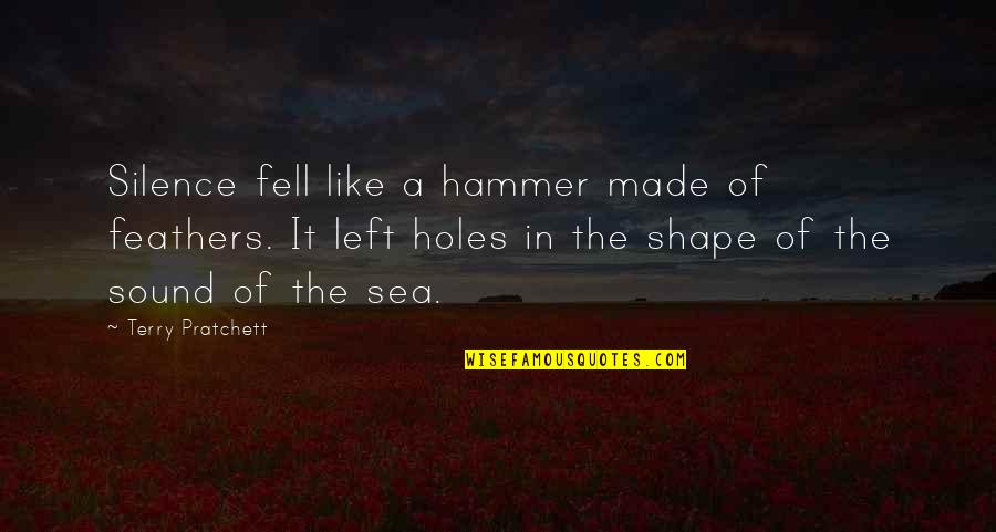 Nation Terry Pratchett Quotes By Terry Pratchett: Silence fell like a hammer made of feathers. Nation Terry Pratchett Quotes By Terry Pratchett: Silence fell like a hammer made of feathers.
