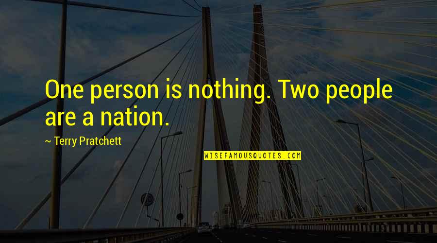 Nation Terry Pratchett Quotes By Terry Pratchett: One person is nothing. Two people are a Nation Terry Pratchett Quotes By Terry Pratchett: One person is nothing. Two people are a
