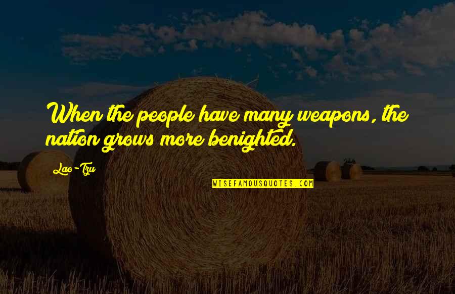 Nation That Grows Quotes By Lao-Tzu: When the people have many weapons, the nation