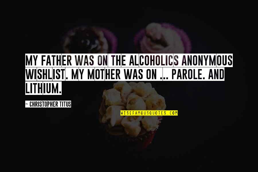 National Adoption Month Quotes By Christopher Titus: My father was on the Alcoholics Anonymous wishlist.