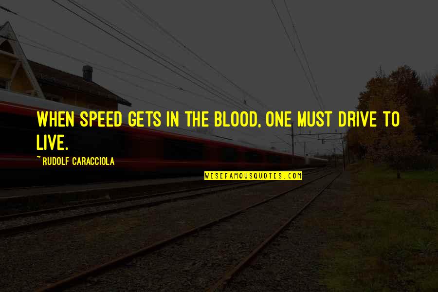 National Anthem Of Pakistan Quotes By Rudolf Caracciola: When speed gets in the blood, one must