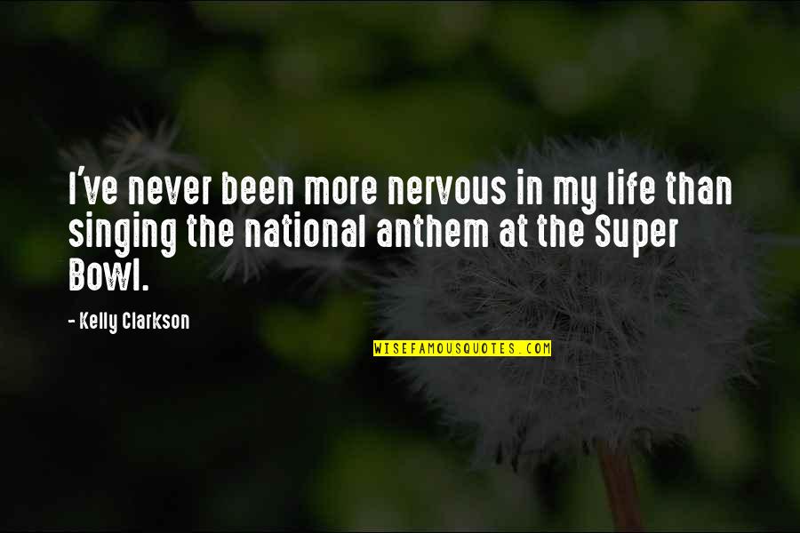 National Anthem Quotes By Kelly Clarkson: I've never been more nervous in my life