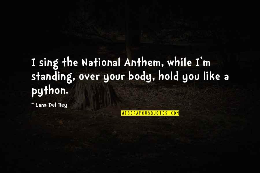 National Anthem Quotes By Lana Del Rey: I sing the National Anthem, while I'm standing,