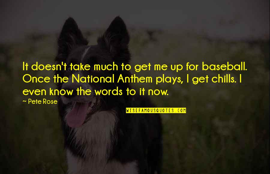 National Anthem Quotes By Pete Rose: It doesn't take much to get me up
