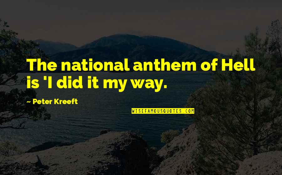 National Anthem Quotes By Peter Kreeft: The national anthem of Hell is 'I did
