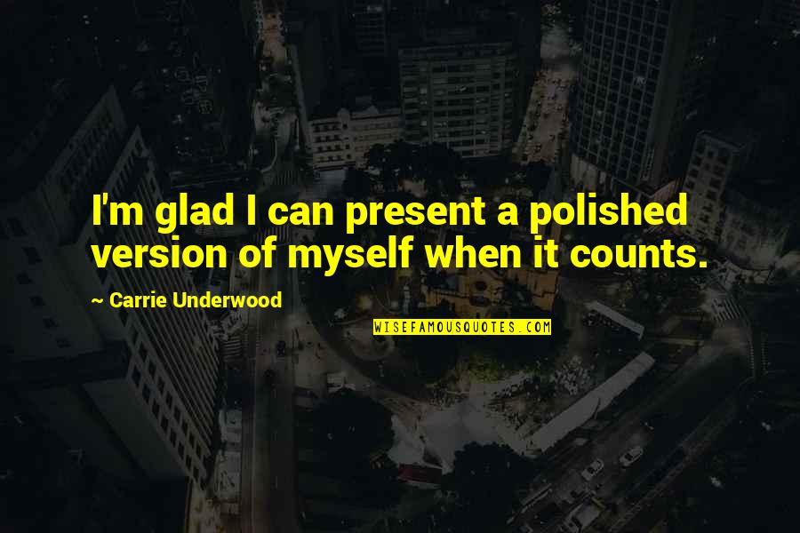 National Autonomy Quotes By Carrie Underwood: I'm glad I can present a polished version National Autonomy Quotes By Carrie Underwood: I'm glad I can present a polished version