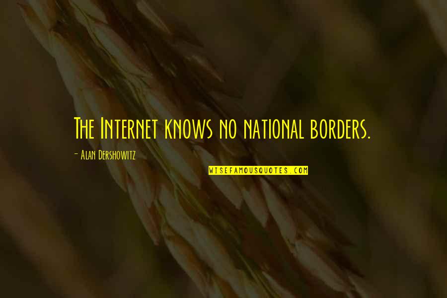 National Borders Quotes By Alan Dershowitz: The Internet knows no national borders.