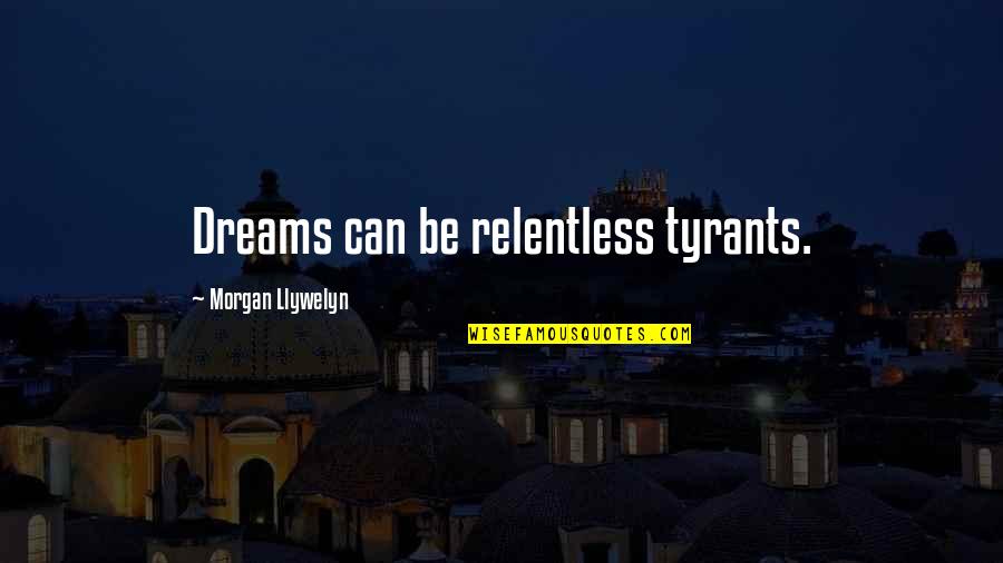 National Borders Quotes By Morgan Llywelyn: Dreams can be relentless tyrants.