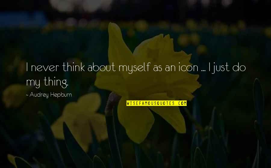 National Closing And Escrow Quotes By Audrey Hepburn: I never think about myself as an icon