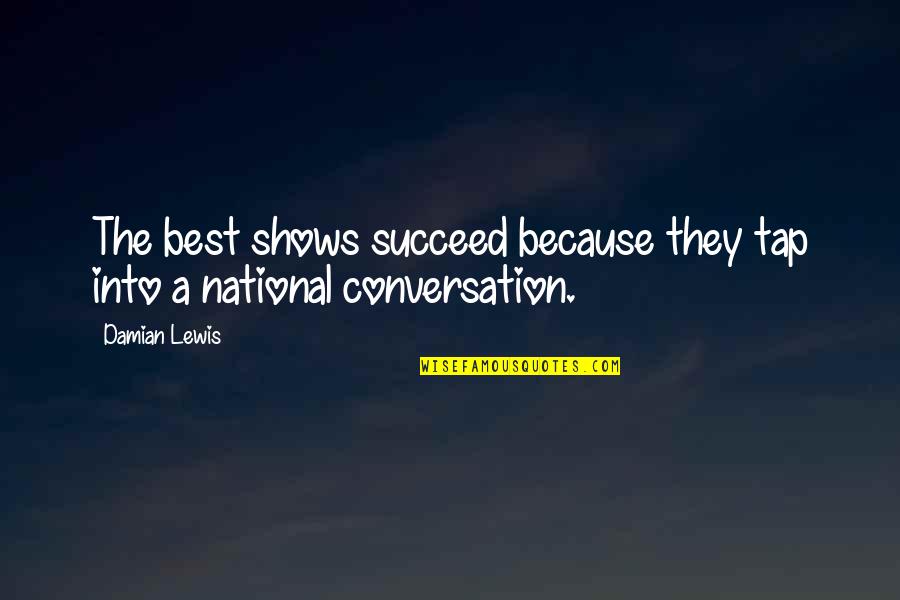 National Conversation Quotes By Damian Lewis: The best shows succeed because they tap into