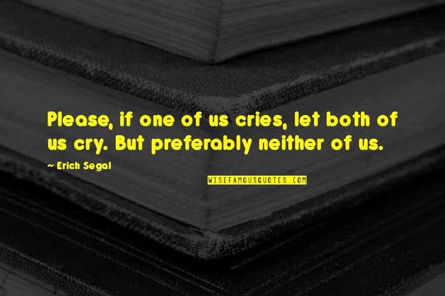 National Conversation Quotes By Erich Segal: Please, if one of us cries, let both