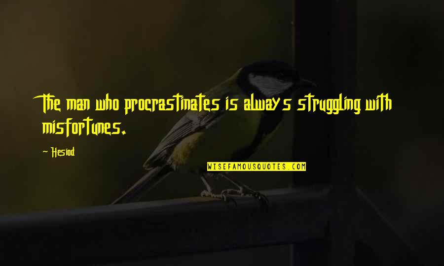 National Conversation Quotes By Hesiod: The man who procrastinates is always struggling with