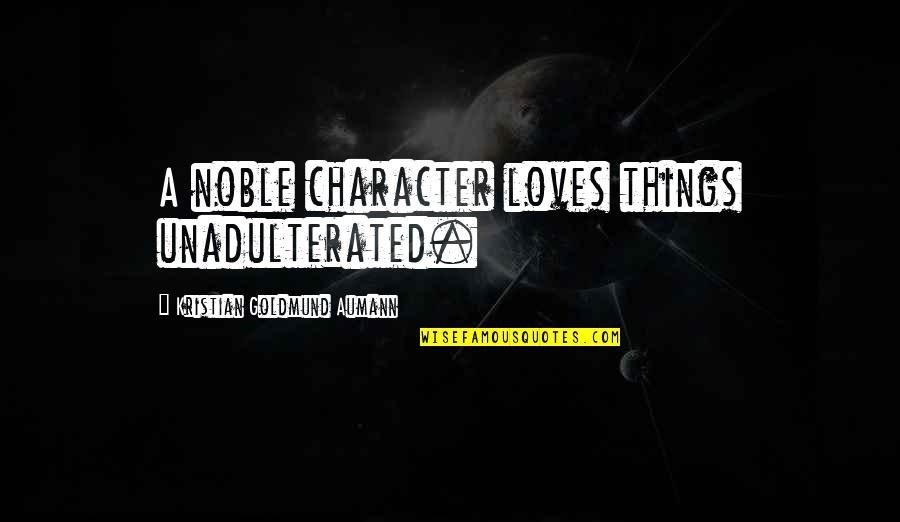National Conversation Quotes By Kristian Goldmund Aumann: A noble character loves things unadulterated. National Conversation Quotes By Kristian Goldmund Aumann: A noble character loves things unadulterated.