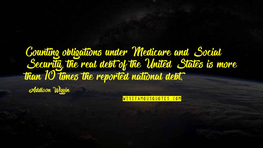 National Debt Quotes By Addison Wiggin: Counting obligations under Medicare and Social Security, the