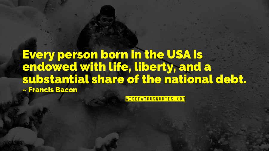 National Debt Quotes By Francis Bacon: Every person born in the USA is endowed