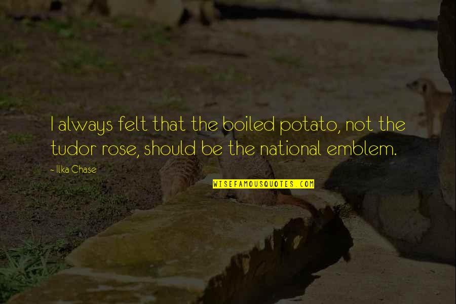 National Emblem Quotes By Ilka Chase: I always felt that the boiled potato, not