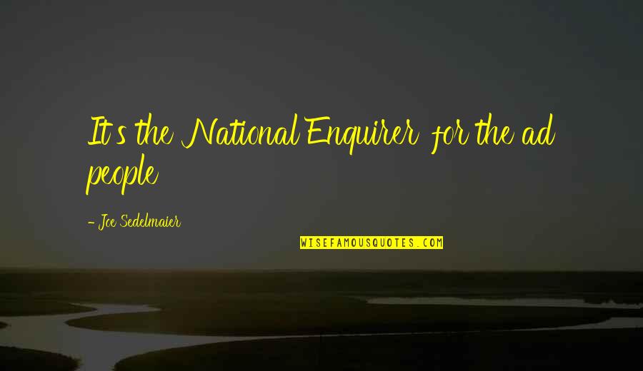 National Enquirer Quotes By Joe Sedelmaier: It's the 'National Enquirer' for the ad people National Enquirer Quotes By Joe Sedelmaier: It's the 'National Enquirer' for the ad people