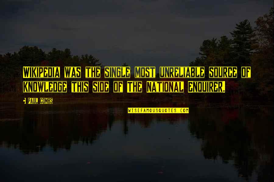 National Enquirer Quotes By Paul Combs: Wikipedia was the single most unreliable source of National Enquirer Quotes By Paul Combs: Wikipedia was the single most unreliable source of